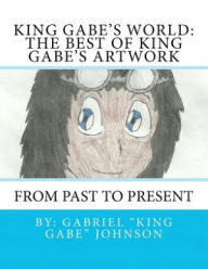 Title: King Gabe's World: The Best of King Gabe's Artwork, Author: Gabriel Johnson