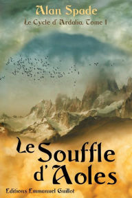 Title: Le Cycle d'Ardalia tome 1: Le Souffle d'Aoles, Author: Alan Spade