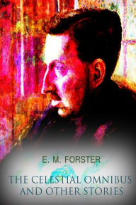 Title: The Celestial Omnibus And Other Stories, Author: E. M. Forster