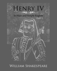 Title: Henry IV: Part One In Plain and Simple English: A Modern Translation and the Original Version, Author: Bookcaps