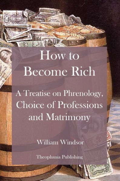 How to Become Rich: A Treatise on Phrenology, Choice of Professions and Matrimony