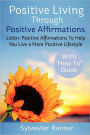 Positive Living Through Positive Affirmations: 1200+ Positive Affirmations To Help You Live a More Positive Lifestyle