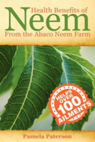 Title: Health Benefits of Neem from the Abaco Neem Farm, Author: Pamela Paterson