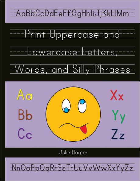 Print Uppercase and Lowercase Letters, Words, and Silly Phrases: Kindergarten and First Grade Writing Practice Workbook (Reproducible)