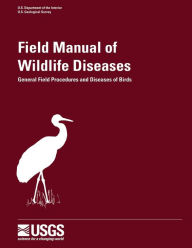 Title: Field Manual of Wildlife Diseases - General Field Procedures and Diseases of Birds, Author: J Christian Franson