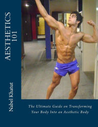Title: Aesthetics 101: The Ultimate Guide on Transforming Your Body Into an Aesthetic Body, Author: Nabel Khatut
