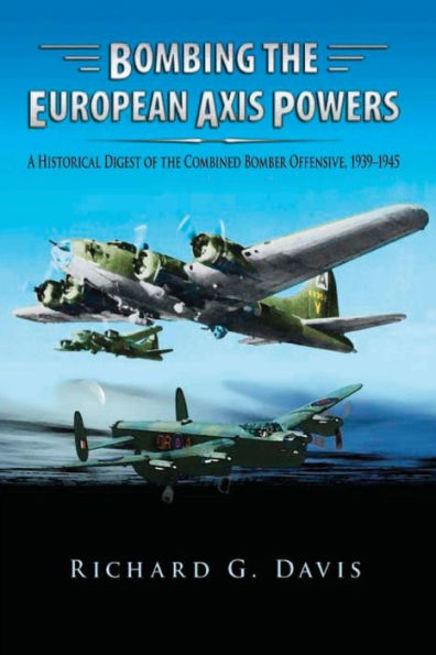 Bombing the European Axis Powers - A Historical Digest of Combined Bomber Offensive 1939-1945