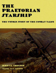 Title: The Praetorian STARShip - The Untold Story of the Combat Talon, Author: Jerry L Thigpen