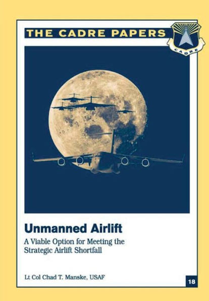 Unmanned Airlift: A Viable Option for Meeting the Strategic Airlift Shortfall: CADRE Paper No. 18