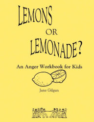 Title: Lemons or Lemonade?: An Anger Workbook for Kids, Author: Jane F Gilgun PhD