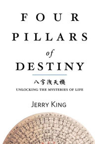 Title: Four Pillars of Destiny: Unlocking the Mysteries of Life, Author: Jerry G King