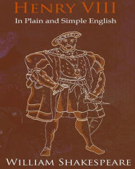 Title: King Henry VIII In Plain and Simple English: A Modern Translation and the Original Version, Author: William Shakespeare