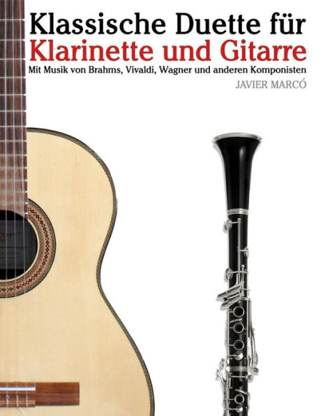 Klassische Duette FÃ¯Â¿Â½r Klarinette Und Gitarre: Klarinette FÃ¯Â¿Â½r AnfÃ¯Â¿Â½nger. Mit Musik Von Brahms, Vivaldi, Wagner Und Anderen Komponisten