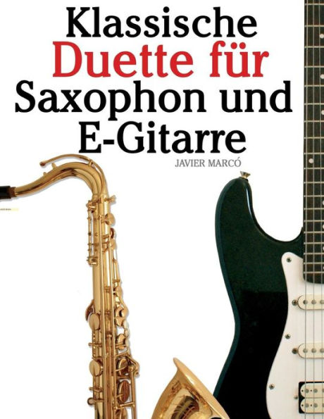 Klassische Duette fï¿½r Saxophon und E-Gitarre: Saxophon fï¿½r Anfï¿½nger. Mit Musik von Brahms, Vivaldi, Wagner und anderen Komponisten