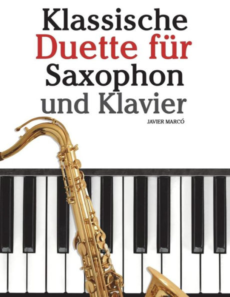 Klassische Duette fï¿½r Saxophon und Klavier: Saxophon fï¿½r Anfï¿½nger. Mit Musik von Brahms, Vivaldi, Wagner und anderen Komponisten