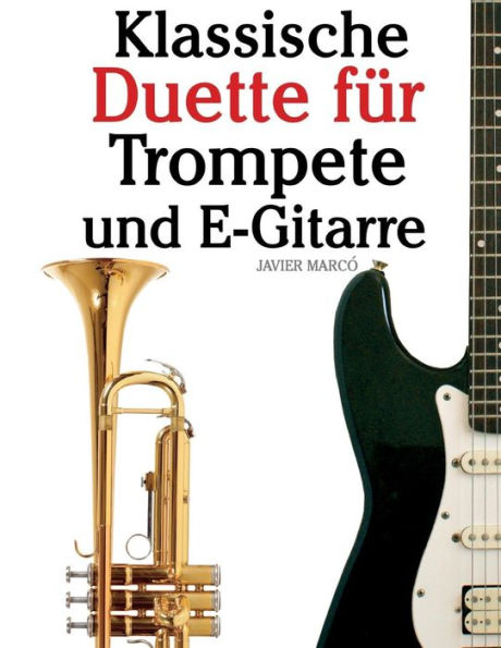 Klassische Duette fï¿½r Trompete und E-Gitarre: Trompete fï¿½r Anfï¿½nger. Mit Musik von Bach, Strauss, Tchaikovsky und anderen Komponisten
