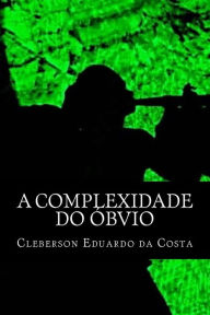 Title: A complexidade do ï¿½bvio, Author: Cleberson Eduardo Da Costa