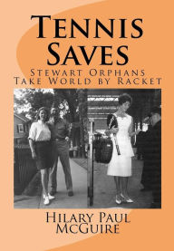 Title: Tennis Saves: Stewart Orphans Take World by Racket, Author: Hilary Paul McGuire