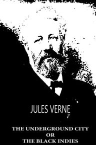 Title: The Underground City Or The Black Indies, Author: Jules Verne