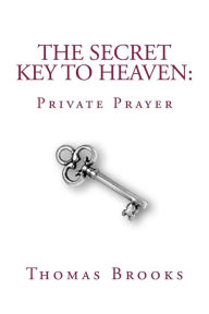 Title: The Secret Key to Heaven: Private Prayer, Author: Thomas Brooks