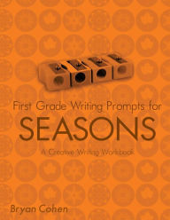 Title: First Grade Writing Prompts for Seasons: A Creative Writing Workbook, Author: Bryan Cohen