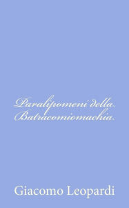 Title: Paralipomeni della Batracomiomachia, Author: Giacomo Leopardi