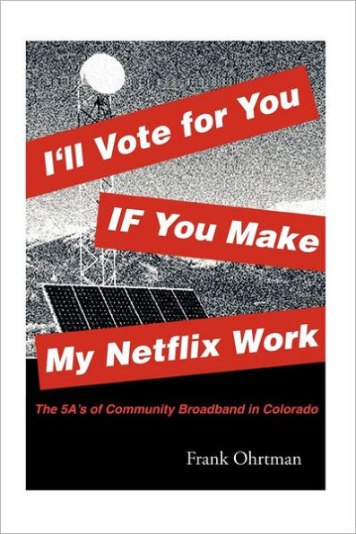 I'll Vote for You If You Make My Netflix Work!: The 5 A's of Community Broadband in Colorado