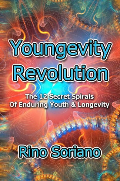 Youngevity Revolution: The 12 Secret Spirals of Enduring Youth and Longevity