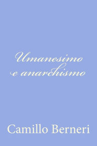 Title: Umanesimo e anarchismo, Author: Camillo Berneri