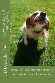 Title: How To Train A Hunting Dog, Author: Td Edwards