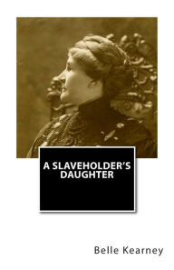 Title: A Slaveholder's Daughter, Author: Belle Kearney
