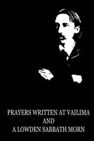 Title: Prayers Written At Vailima And A Lowden Sabbath Morn, Author: Robert Louis Stevenson