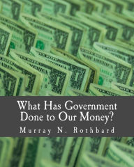 Title: What Has Government Done to Our Money? (Large Print Edition), Author: Murray N. Rothbard