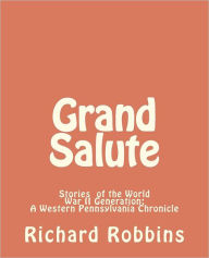 Title: Grand Salute: Stories of the World War II Generation, Author: Richard Robbins