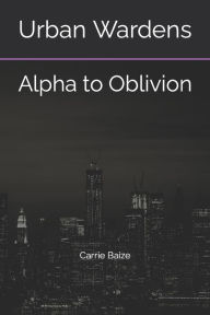 Title: Urban Wardens: Alpha to Oblivion, Author: Carrie Baize