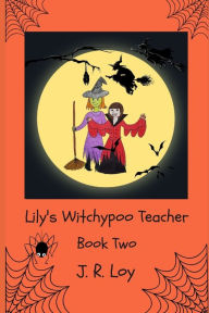 Title: Lily's Witchypoo Teacher: Lovable Lily Lovekey Series, Author: Julianne Loy