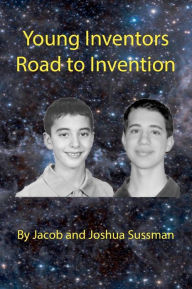 Title: Young Inventor's Road to Inventions, Author: Jacob and Josh Sussman