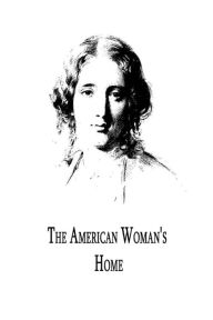 Title: The American Woman's Home, Author: Harriet Beecher Stowe