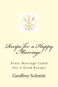 Title: Recipe for a Happy Marriage, Author: Geoffrey Schmitt