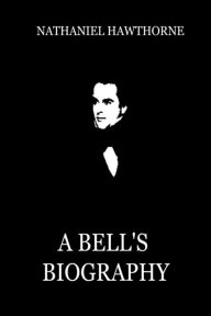 Title: A Bell's Biography, Author: Nathaniel Hawthorne