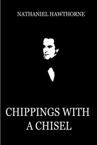 Title: Chippings With A Chisel, Author: Nathaniel Hawthorne