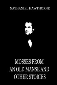 Title: Mosses From An Old Manse And Other Stories, Author: Nathaniel Hawthorne