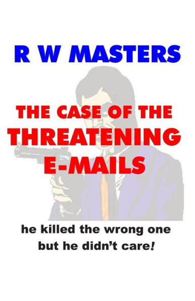 The Case of the Threatening E-Mails: he killed the wrong one but he didn't care!