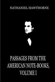 Title: Passages From The American Note-Books, Volume I, Author: Nathaniel Hawthorne