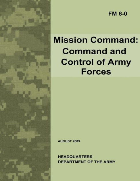 Mission Command: Command and Control of Army Forces (Field Manual No. 6 ...