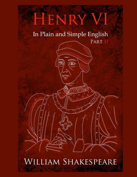 King Henry VI: Part Two In Plain and Simple English: A Modern Translation and the Original Version