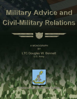 Military Advice and Civil-Military Relations by US Army Douglas W ...