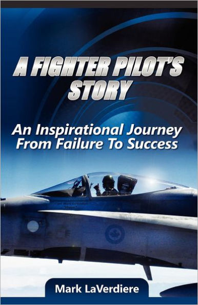 A Fighter Pilot's Story: An Inspirational Journey from Failure to Success