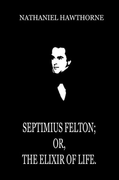 Septimius Felton; Or, The Elixir Of Life.