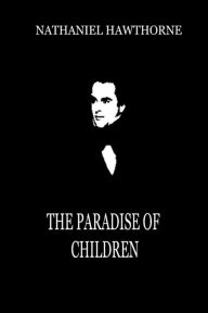 Title: The Paradise Of Children, Author: Nathaniel Hawthorne